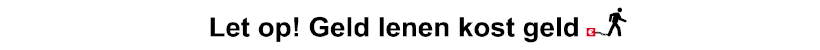 Let op geld lenen kost geld